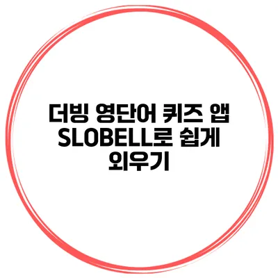 더빙 영단어 퀴즈 앱 SLOBELL로 쉽게 외우기