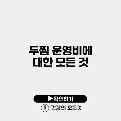 두찜 운영비에 대한 모든 것