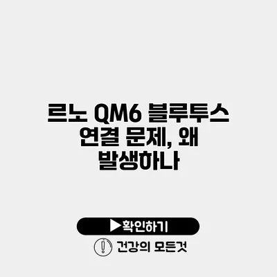 르노 QM6 블루투스 연결 문제, 왜 발생하나?