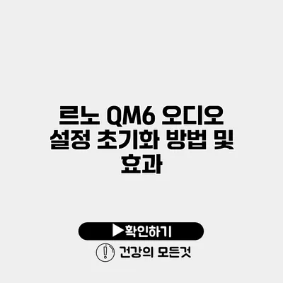 르노 QM6 오디오 설정 초기화 방법 및 효과