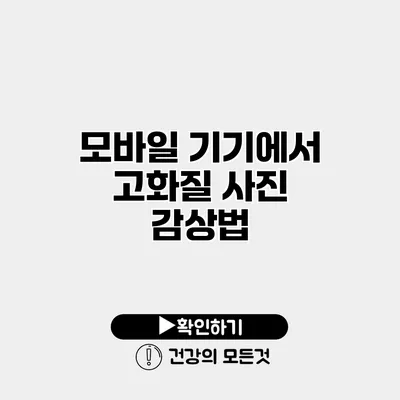 모바일 기기에서 고화질 사진 감상법