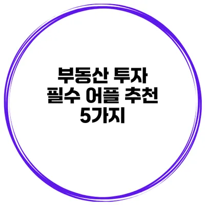 부동산 투자 필수 어플 추천 5가지