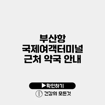 부산항 국제여객터미널 근처 약국 안내