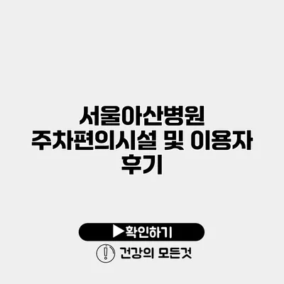서울아산병원 주차편의시설 및 이용자 후기