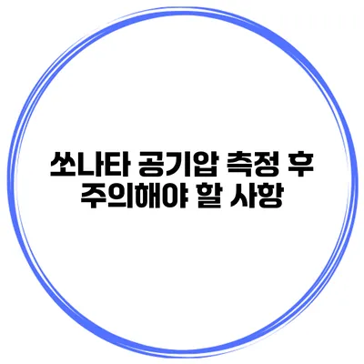 쏘나타 공기압 측정 후 주의해야 할 사항