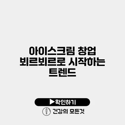 아이스크림 창업 뵈르뵈르로 시작하는 트렌드