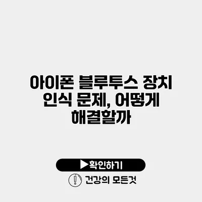 아이폰 블루투스 장치 인식 문제, 어떻게 해결할까?