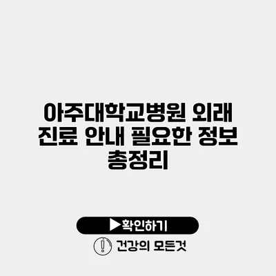 아주대학교병원 외래 진료 안내 필요한 정보 총정리
