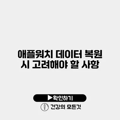 애플워치 데이터 복원 시 고려해야 할 사항