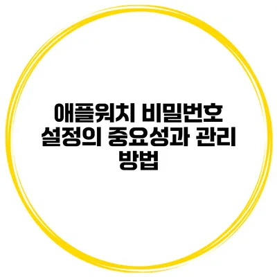 애플워치 비밀번호 설정의 중요성과 관리 방법