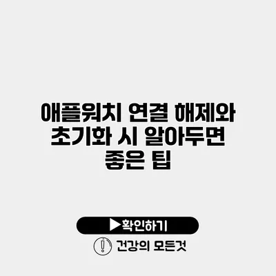 애플워치 연결 해제와 초기화 시 알아두면 좋은 팁