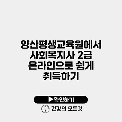 양산평생교육원에서 사회복지사 2급 온라인으로 쉽게 취득하기