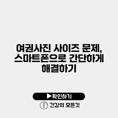 여권사진 사이즈 문제, 스마트폰으로 간단하게 해결하기