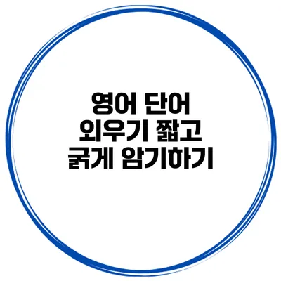 영어 단어 외우기 짧고 굵게 암기하기