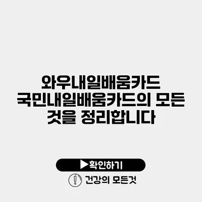 와우내일배움카드 국민내일배움카드의 모든 것을 정리합니다