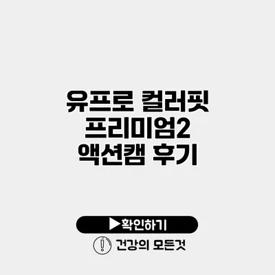 유프로 컬러핏 프리미엄2 액션캠 후기