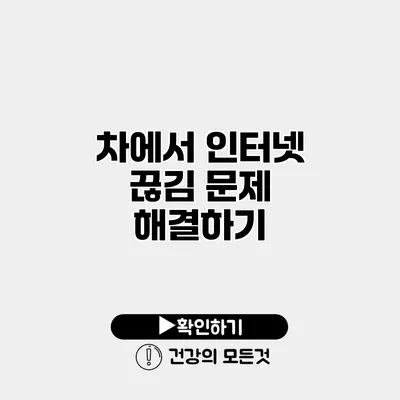 차에서 인터넷 끊김 문제 해결하기
