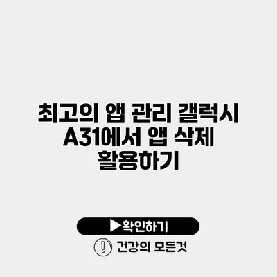 최고의 앱 관리 갤럭시 A31에서 앱 삭제 활용하기