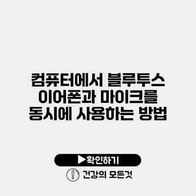 컴퓨터에서 블루투스 이어폰과 마이크를 동시에 사용하는 방법