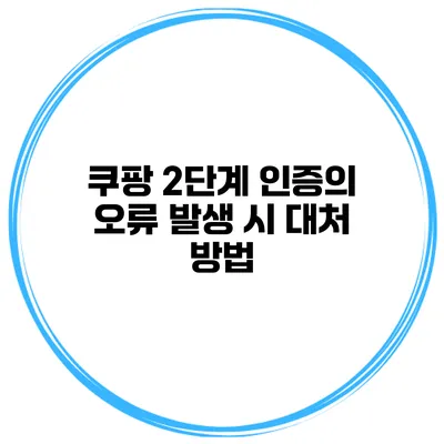 쿠팡 2단계 인증의 오류 발생 시 대처 방법