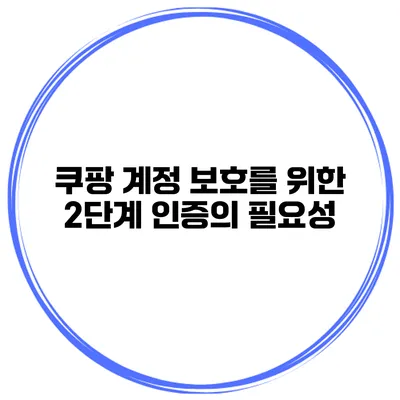 쿠팡 계정 보호를 위한 2단계 인증의 필요성