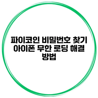 파이코인 비밀번호 찾기 아이폰 무한 로딩 해결 방법