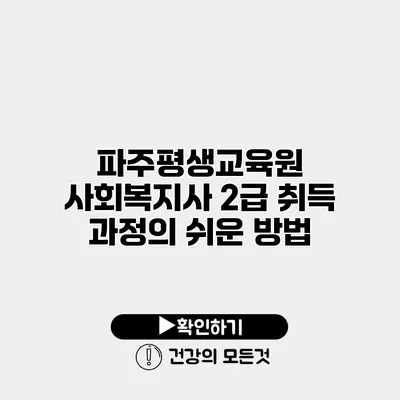 파주평생교육원 사회복지사 2급 취득 과정의 쉬운 방법
