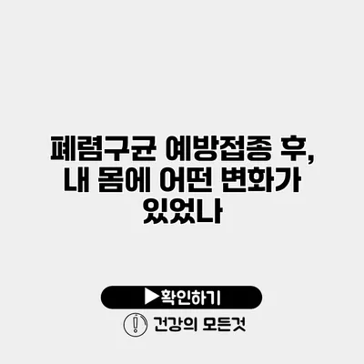 폐렴구균 예방접종 후, 내 몸에 어떤 변화가 있었나?