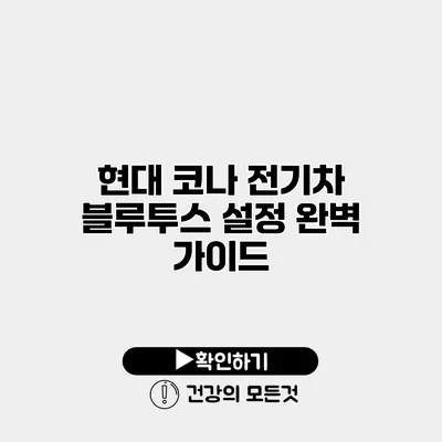 현대 코나 전기차 블루투스 설정 완벽 가이드