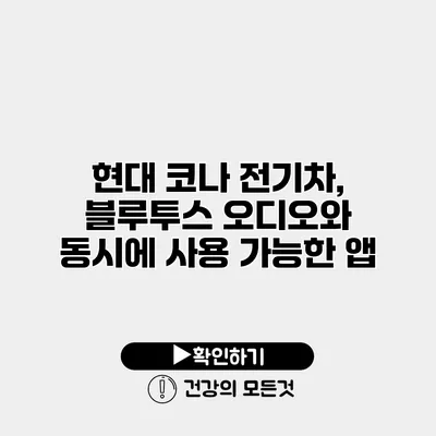 현대 코나 전기차, 블루투스 오디오와 동시에 사용 가능한 앱