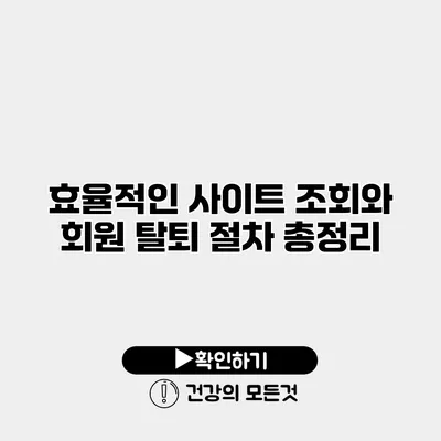효율적인 사이트 조회와 회원 탈퇴 절차 총정리