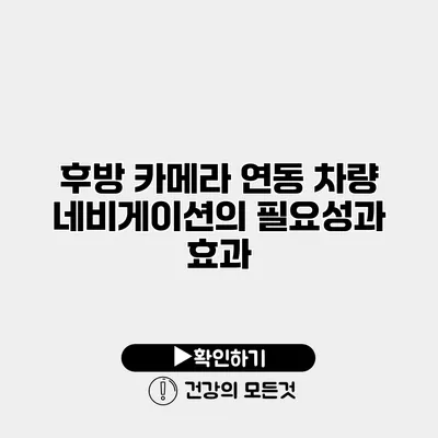 후방 카메라 연동 차량 네비게이션의 필요성과 효과